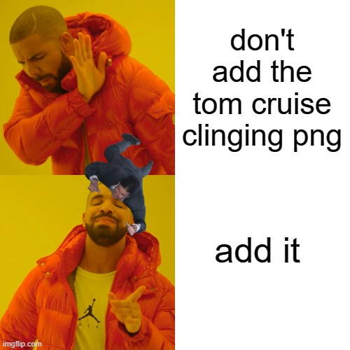 Drake Hotline Bling Meme | don't add the tom cruise clinging png add it | image tagged in memes,drake hotline bling | made w/ Imgflip meme maker