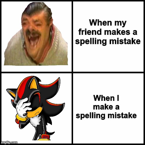 Spelling mistakes be like | When my friend makes a spelling mistake; When I make a spelling mistake | image tagged in spelling error,shadow the hedgehog,memes,relatable | made w/ Imgflip meme maker