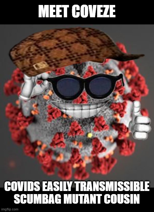 Corona Mutant. (Really? like we need this?) | MEET COVEZE; COVIDS EASILY TRANSMISSIBLE SCUMBAG MUTANT COUSIN | image tagged in coronavirus,funny not funny,mutant,pandemic,memes,fun | made w/ Imgflip meme maker