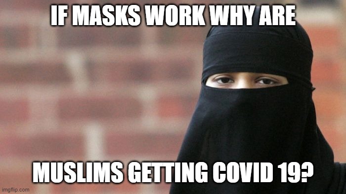 Not Funny Burka | IF MASKS WORK WHY ARE; MUSLIMS GETTING COVID 19? | image tagged in not funny burka | made w/ Imgflip meme maker