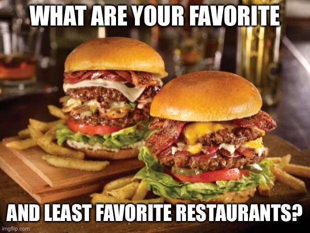 I love PF Chang’s and a local BBQ place (Ridgewood BBQ, was on the food channel), and Hate Hardee’s (Carl’s Jr. in the west). Wh | WHAT ARE YOUR FAVORITE; AND LEAST FAVORITE RESTAURANTS? | image tagged in food | made w/ Imgflip meme maker