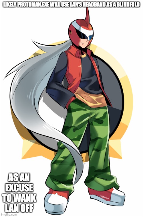 Protoman.EXE in Chaud's Clothes | LIKELY PROTOMAN.EXE WILL USE LAN'S HEADBAND AS A BLINDFOLD; AS AN EXCUSE TO WANK LAN OFF | image tagged in megaman battle network,megaman,memes | made w/ Imgflip meme maker