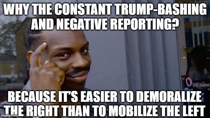Roll Safe Think About It Meme | WHY THE CONSTANT TRUMP-BASHING AND NEGATIVE REPORTING? BECAUSE IT’S EASIER TO DEMORALIZE THE RIGHT THAN TO MOBILIZE THE LEFT | image tagged in memes,roll safe think about it | made w/ Imgflip meme maker