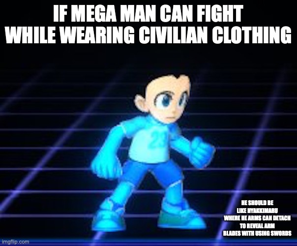 Mega Man in Civilian Clothing | IF MEGA MAN CAN FIGHT WHILE WEARING CIVILIAN CLOTHING; HE SHOULD BE LIKE HYAKKIMARU WHERE HE ARMS CAN DETACH TO REVEAL ARM BLADES WITH USING SWORDS | image tagged in megaman,memes | made w/ Imgflip meme maker