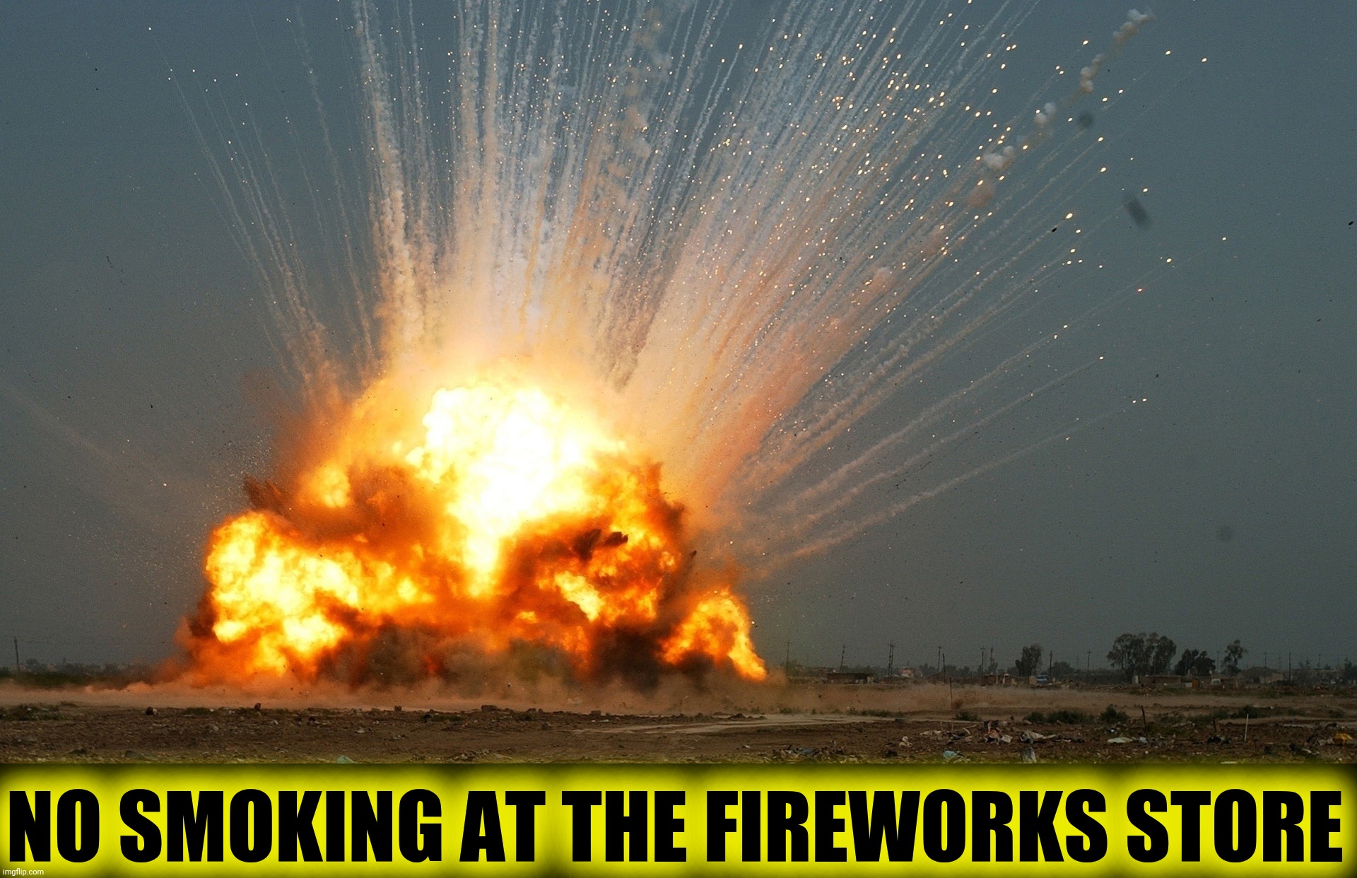 Divide By Zero Explosion | NO SMOKING AT THE FIREWORKS STORE | image tagged in divide by zero explosion | made w/ Imgflip meme maker
