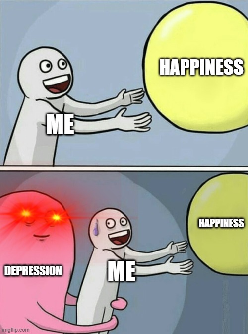 Running Away Balloon Meme | HAPPINESS; ME; HAPPINESS; DEPRESSION; ME | image tagged in memes,running away balloon | made w/ Imgflip meme maker