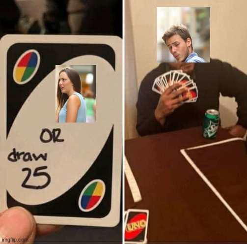 Collab Number.1 | image tagged in memes,uno draw 25 cards,distracted boyfriend | made w/ Imgflip meme maker
