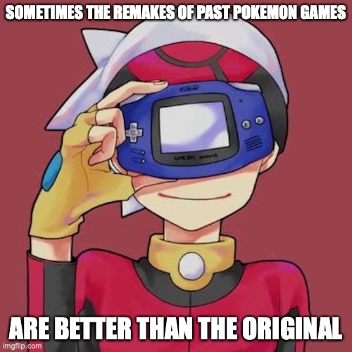 Brandon With Game Boy Advance | SOMETIMES THE REMAKES OF PAST POKEMON GAMES; ARE BETTER THAN THE ORIGINAL | image tagged in pokemon,memes,nintendo,gaming | made w/ Imgflip meme maker