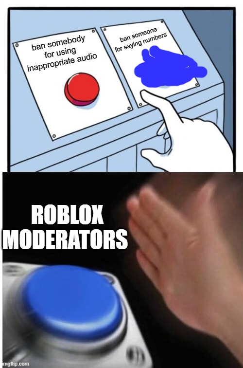 roblox mods be like | ban someone for saying numbers; ban somebody for using inappropriate audio; ROBLOX MODERATORS | image tagged in roblox | made w/ Imgflip meme maker