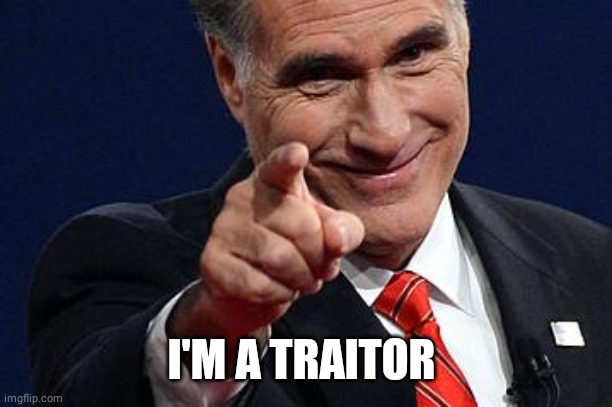 Mitt Romney pointing | I'M A TRAITOR | image tagged in mitt romney pointing | made w/ Imgflip meme maker