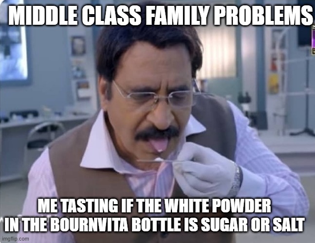 MIDDLE CLASS FAMILY PROBLEMS; ME TASTING IF THE WHITE POWDER IN THE BOURNVITA BOTTLE IS SUGAR OR SALT | image tagged in family | made w/ Imgflip meme maker
