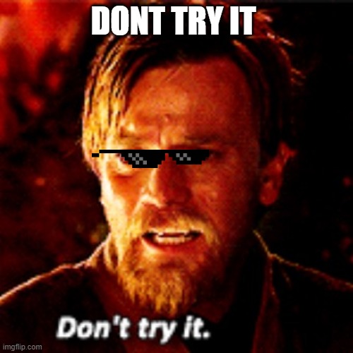 Obi Wan dont try it | DONT TRY IT | image tagged in obi wan dont try it | made w/ Imgflip meme maker