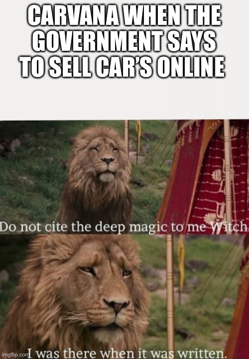I was there when it was written with blank | CARVANA WHEN THE GOVERNMENT SAYS TO SELL CAR’S ONLINE | image tagged in i was there when it was written with blank | made w/ Imgflip meme maker