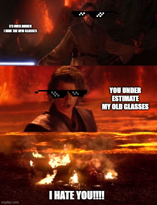 It's over anakin extended | ITS OVER ANIKEN I HAVE THE NEW GLASSES; YOU UNDER ESTIMATE MY OLD GLASSES; I HATE YOU!!!! | image tagged in it's over anakin extended | made w/ Imgflip meme maker