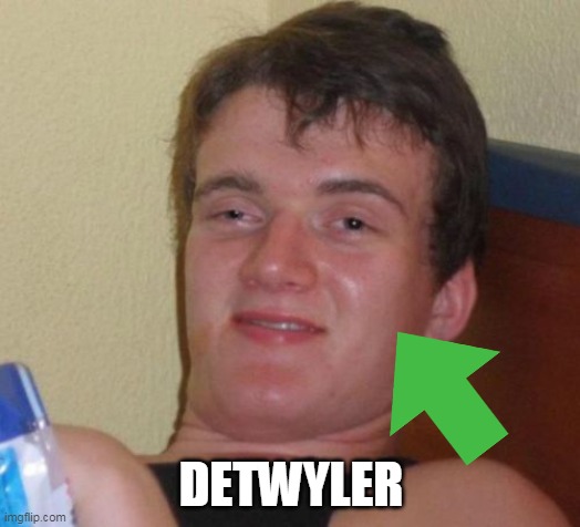 10 Guy Meme | DETWYLER | image tagged in memes,10 guy | made w/ Imgflip meme maker