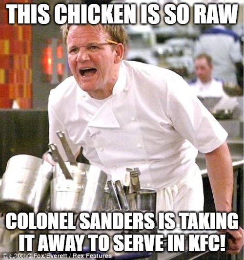 Chef Gordon Ramsay Meme | THIS CHICKEN IS SO RAW; COLONEL SANDERS IS TAKING IT AWAY TO SERVE IN KFC! | image tagged in memes,chef gordon ramsay | made w/ Imgflip meme maker