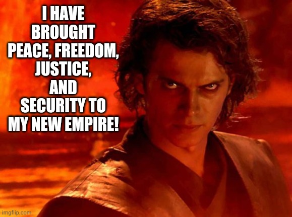 You Underestimate My Power Meme | I HAVE BROUGHT PEACE, FREEDOM, JUSTICE, AND SECURITY TO MY NEW EMPIRE! | image tagged in memes,you underestimate my power | made w/ Imgflip meme maker
