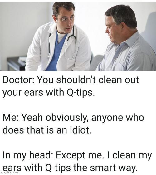 It is for everyone else, but I am smart enough to do it the right way. | image tagged in doctor and patient,big ears | made w/ Imgflip meme maker
