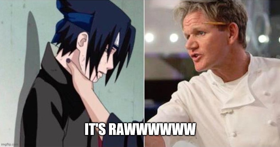Gordon Ramsey Sasuke Choke | IT'S RAWWWWWW | image tagged in gordon ramsey sasuke choke | made w/ Imgflip meme maker