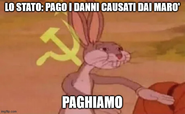 Bugs bunny communist | LO STATO: PAGO I DANNI CAUSATI DAI MARO'; PAGHIAMO | image tagged in bugs bunny communist | made w/ Imgflip meme maker