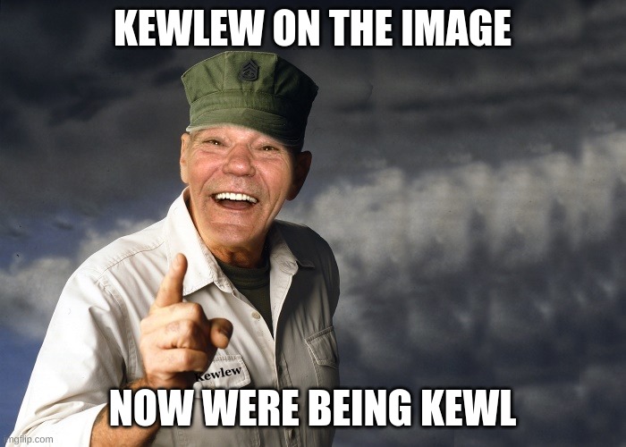 kewlew | KEWLEW ON THE IMAGE NOW WERE BEING KEWL | image tagged in kewlew | made w/ Imgflip meme maker