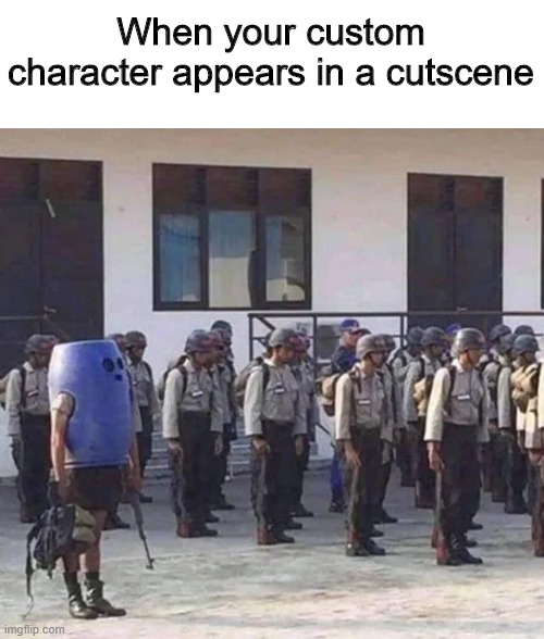 When your custom character appears in a cutscen |  When your custom character appears in a cutscene | image tagged in memes,funny,characters,army,appear | made w/ Imgflip meme maker