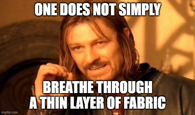 One Does Not Simply Meme | ONE DOES NOT SIMPLY; BREATHE THROUGH A THIN LAYER OF FABRIC | image tagged in memes,one does not simply | made w/ Imgflip meme maker