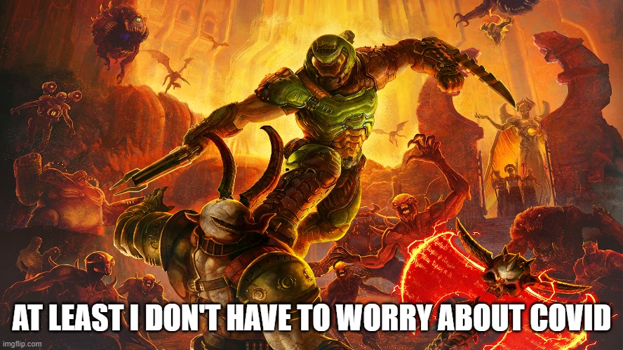 Doomguy Covid | AT LEAST I DON'T HAVE TO WORRY ABOUT COVID | image tagged in coronavirus | made w/ Imgflip meme maker