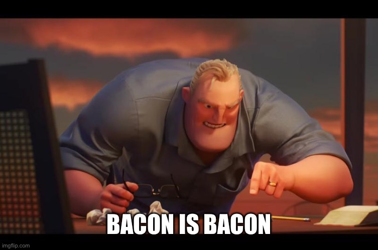 Math is Math! | BACON IS BACON | image tagged in math is math | made w/ Imgflip meme maker