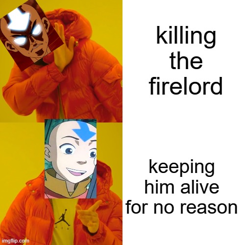 Aang hotline bling | killing the firelord; keeping him alive for no reason | image tagged in memes,drake hotline bling | made w/ Imgflip meme maker