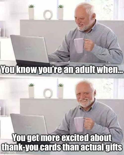 Or maybe this is the test for grandpa... | You know you’re an adult when... You get more excited about thank-you cards than actual gifts | image tagged in memes,hide the pain harold,adult humor,growing older,growing up,gifts | made w/ Imgflip meme maker