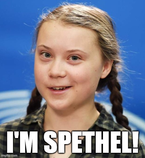 ♫ I'm spethel....so spethel. I gotta have thum of your attenthun. ♫ | I'M SPETHEL! | image tagged in greta thunberg | made w/ Imgflip meme maker