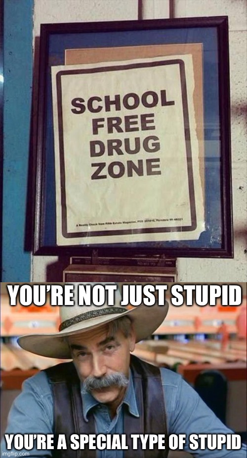 You are special | YOU’RE NOT JUST STUPID; YOU’RE A SPECIAL TYPE OF STUPID | image tagged in sam elliott special kind of stupid | made w/ Imgflip meme maker