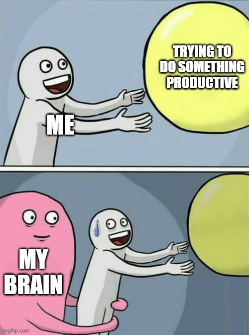 procastinator | TRYING TO DO SOMETHING PRODUCTIVE; ME; MY BRAIN | image tagged in memes,running away balloon | made w/ Imgflip meme maker