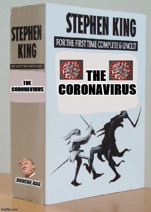 Well we where warned way back in the 80's so we cant say we didn't see it coming | DOUCHE-BAG | image tagged in coronavirus,corona virus,corona,donald trump,stephen king,wow | made w/ Imgflip meme maker