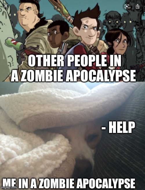 OTHER PEOPLE IN A ZOMBIE APOCALYPSE; - HELP; ME IN A ZOMBIE APOCALYPSE | image tagged in apocalypse | made w/ Imgflip meme maker