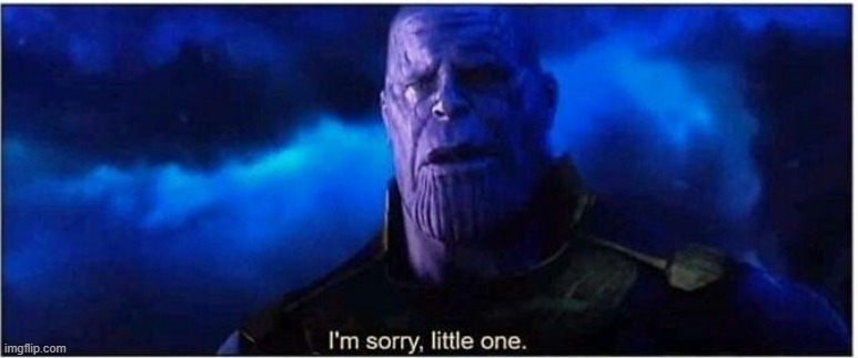 Thanos I'm sorry little one | image tagged in thanos i'm sorry little one | made w/ Imgflip meme maker