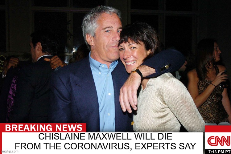 CHISLAINE MAXWELL WILL DIE FROM THE CORONAVIRUS, EXPERTS SAY | image tagged in memes,jeffrey epstein,chislaine maxwell,covid-19,coronavirus | made w/ Imgflip meme maker