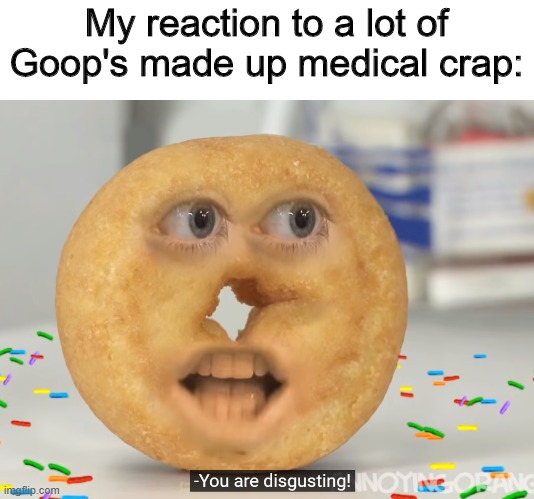 Shane Dawson Angry Donut meme | My reaction to a lot of Goop's made up medical crap: | image tagged in shane dawson angry donut,memes | made w/ Imgflip meme maker