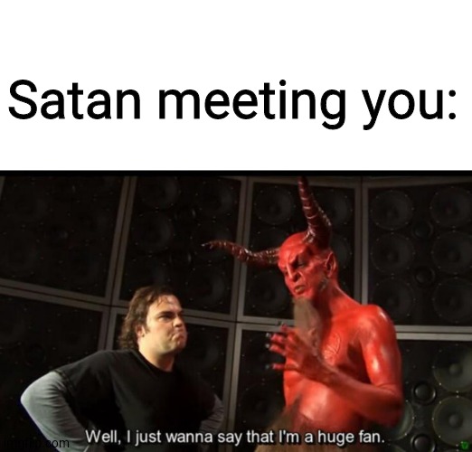 Satan Huge Fan | Satan meeting you: | image tagged in satan huge fan | made w/ Imgflip meme maker