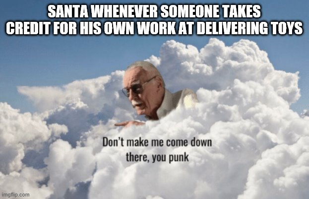 don't mess with santa | SANTA WHENEVER SOMEONE TAKES CREDIT FOR HIS OWN WORK AT DELIVERING TOYS | image tagged in stan lee heaven | made w/ Imgflip meme maker