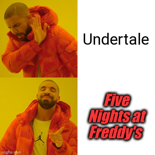 Drake Hotline Bling Meme | Undertale Five Nights at Freddy's | image tagged in memes,drake hotline bling | made w/ Imgflip meme maker