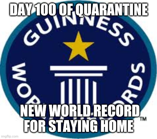 I swear I can stop at any time | DAY 100 OF QUARANTINE; NEW WORLD RECORD FOR STAYING HOME | image tagged in memes,guinness world record,quarantine | made w/ Imgflip meme maker