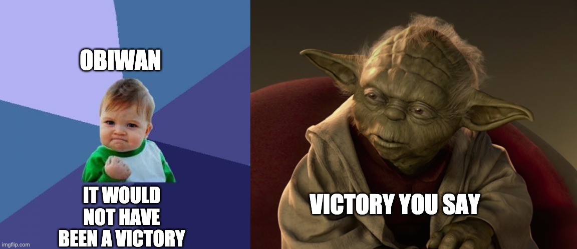 OBIWAN; VICTORY YOU SAY; IT WOULD NOT HAVE BEEN A VICTORY | image tagged in memes,success kid | made w/ Imgflip meme maker