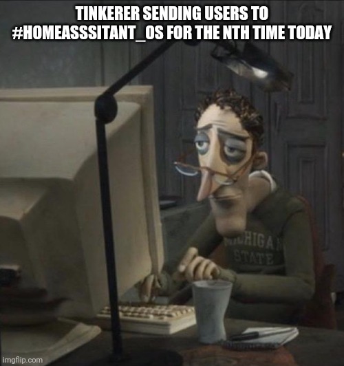 Coraline dad | TINKERER SENDING USERS TO #HOMEASSSITANT_OS FOR THE NTH TIME TODAY | image tagged in coraline dad | made w/ Imgflip meme maker