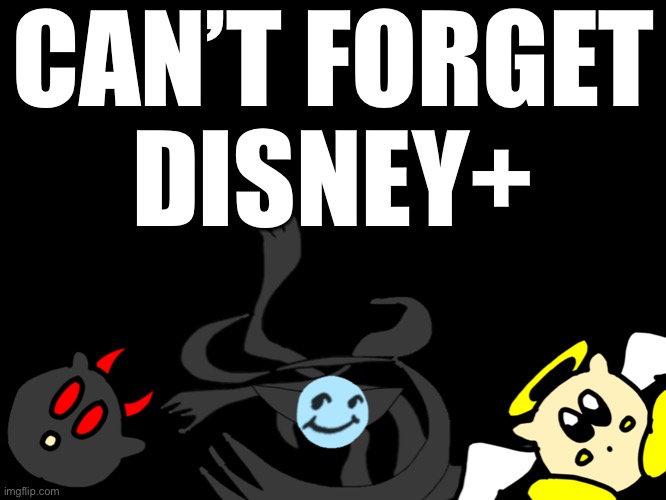 CAN’T FORGET
DISNEY+ | image tagged in cill meh | made w/ Imgflip meme maker