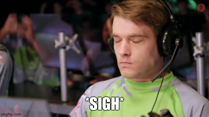 (Sigh) | *SIGH* | image tagged in sigh | made w/ Imgflip meme maker
