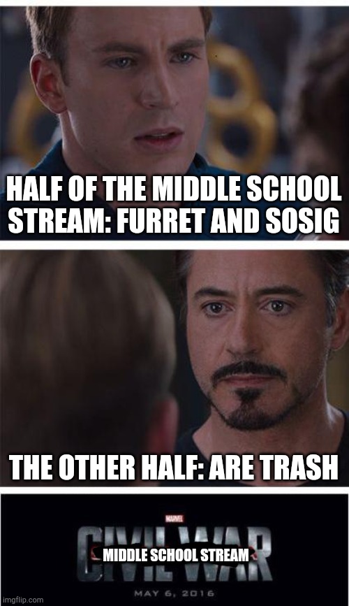 Marvel Civil War 1 | HALF OF THE MIDDLE SCHOOL STREAM: FURRET AND SOSIG; THE OTHER HALF: ARE TRASH; MIDDLE SCHOOL STREAM | image tagged in memes,marvel civil war 1 | made w/ Imgflip meme maker