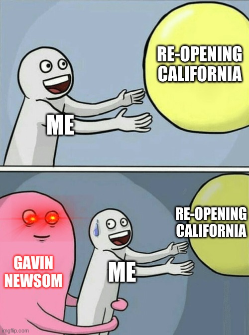 Running Away Balloon Meme | RE-OPENING CALIFORNIA; ME; RE-OPENING CALIFORNIA; GAVIN NEWSOM; ME | image tagged in memes,running away balloon | made w/ Imgflip meme maker