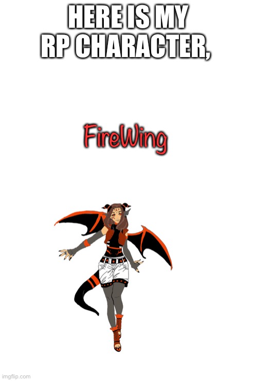 Sry if it’s not clear | HERE IS MY RP CHARACTER, FireWing | image tagged in blank white template | made w/ Imgflip meme maker